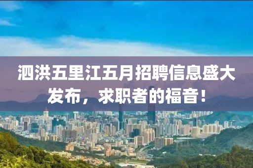 泗洪五里江五月招聘信息盛大发布，求职者的福音！