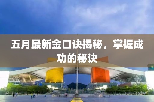 五月最新金口诀揭秘，掌握成功的秘诀