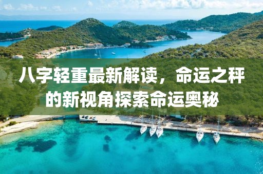 八字轻重最新解读，命运之秤的新视角探索命运奥秘