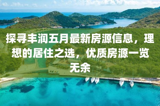 探寻丰润五月最新房源信息，理想的居住之选，优质房源一览无余