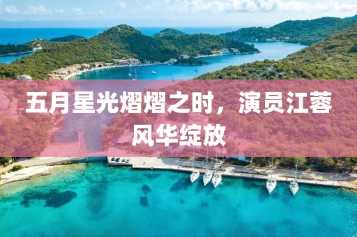 五月星光熠熠之时，演员江蓉风华绽放