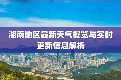 湖南地区最新天气概览与实时更新信息解析