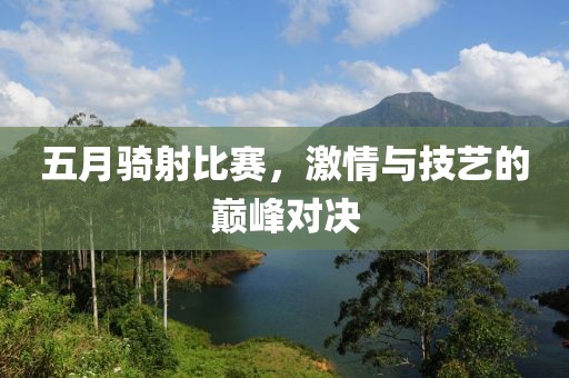 五月骑射比赛，激情与技艺的巅峰对决