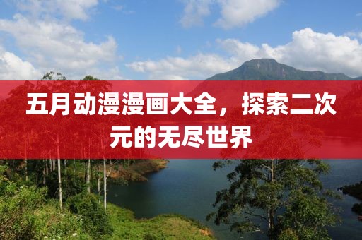 五月动漫漫画大全，探索二次元的无尽世界