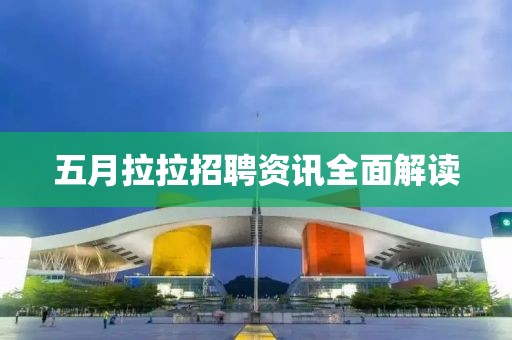 五月拉拉招聘资讯全面解读