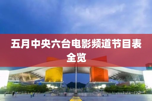 五月中央六台电影频道节目表全览