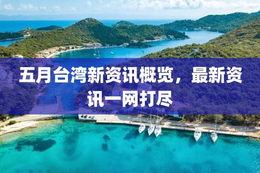 五月台湾新资讯概览，最新资讯一网打尽