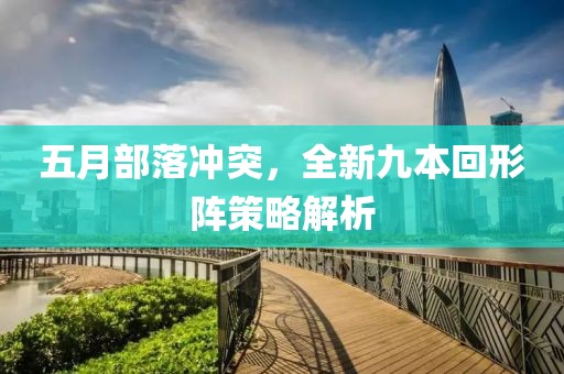 五月部落冲突，全新九本回形阵策略解析