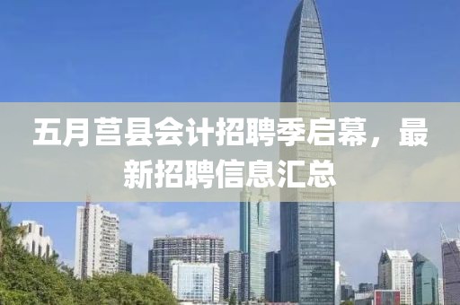 五月莒县会计招聘季启幕，最新招聘信息汇总