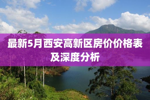 最新5月西安高新区房价价格表及深度分析