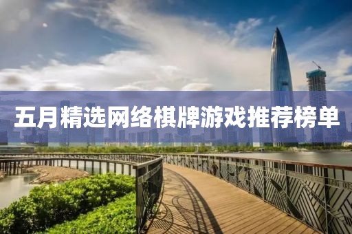 五月精选网络棋牌游戏推荐榜单