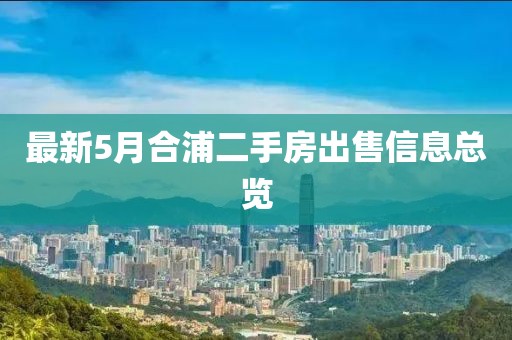 最新5月合浦二手房出售信息总览