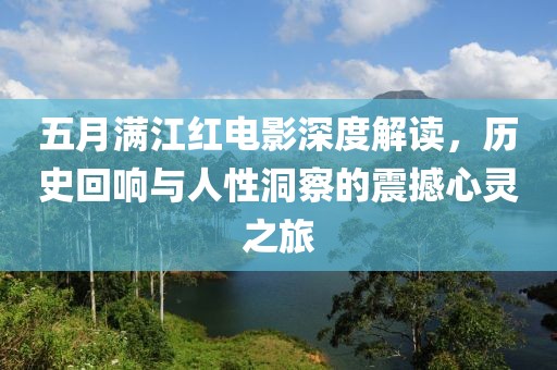 五月满江红电影深度解读，历史回响与人性洞察的震撼心灵之旅