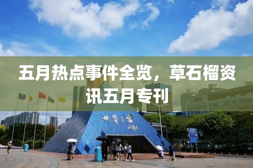 五月热点事件全览，草石榴资讯五月专刊