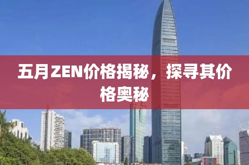 五月ZEN价格揭秘，探寻其价格奥秘