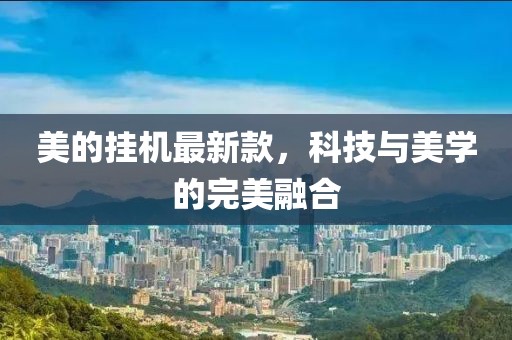 美的挂机最新款，科技与美学的完美融合