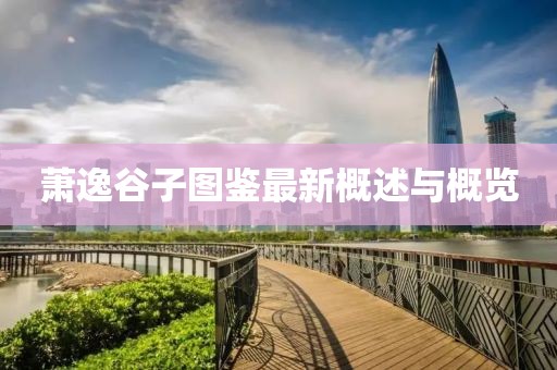 萧逸谷子图鉴最新概述与概览