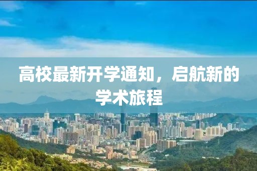 高校最新开学通知，启航新的学术旅程