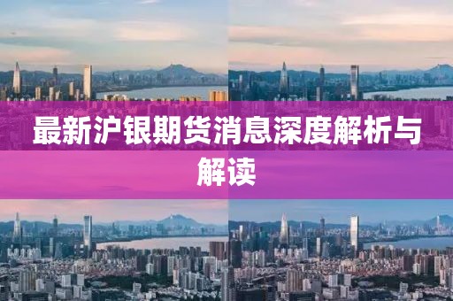 最新沪银期货消息深度解析与解读
