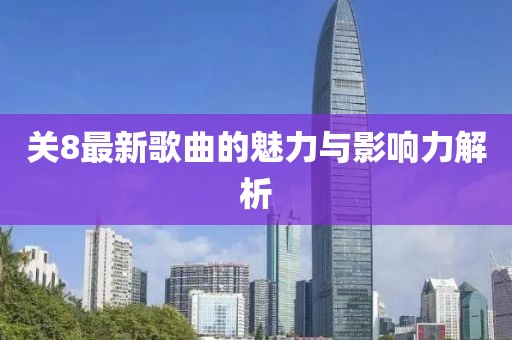 关8最新歌曲的魅力与影响力解析