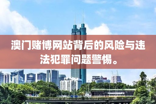 澳门赌博网站背后的风险与违法犯罪问题警惕。