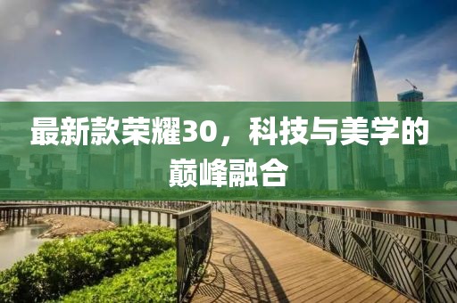 最新款荣耀30，科技与美学的巅峰融合
