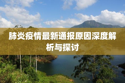 肺炎疫情最新通报原因深度解析与探讨