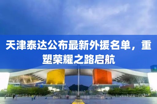 天津泰达公布最新外援名单，重塑荣耀之路启航