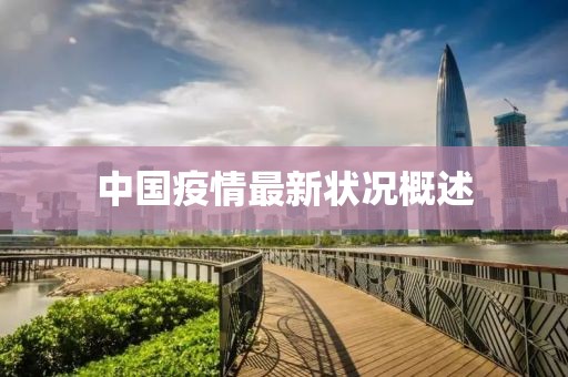 中国疫情最新状况概述