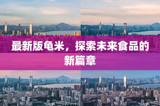 最新版龟米，探索未来食品的新篇章