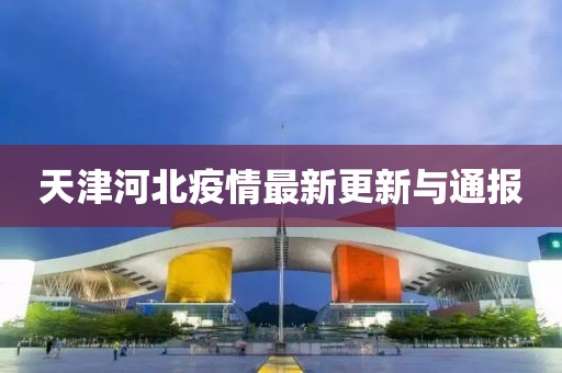 天津河北疫情最新更新与通报