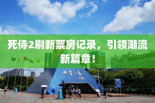 死侍2刷新票房记录，引领潮流新篇章！