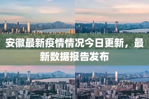 安徽最新疫情情况今日更新，最新数据报告发布