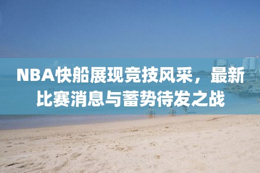 NBA快船展现竞技风采，最新比赛消息与蓄势待发之战