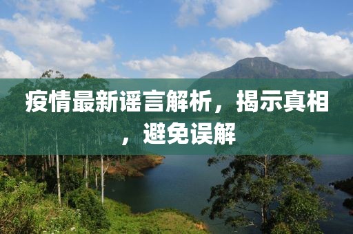 疫情最新谣言解析，揭示真相，避免误解