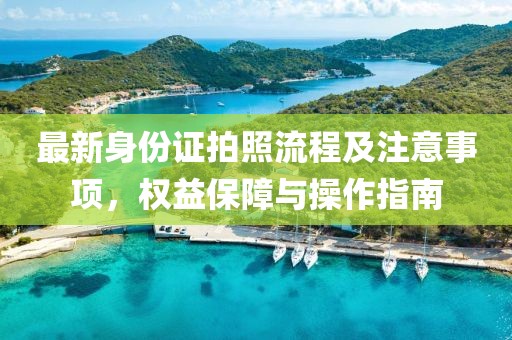 最新身份证拍照流程及注意事项，权益保障与操作指南