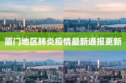 厦门地区肺炎疫情最新通报更新