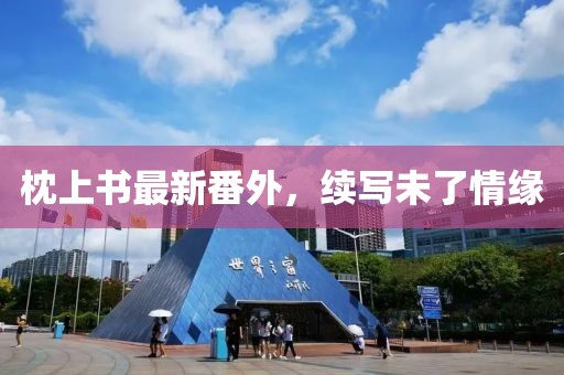 枕上书最新番外，续写未了情缘
