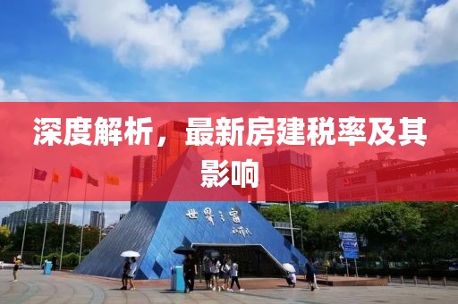 深度解析，最新房建税率及其影响