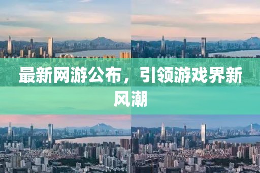 最新网游公布，引领游戏界新风潮
