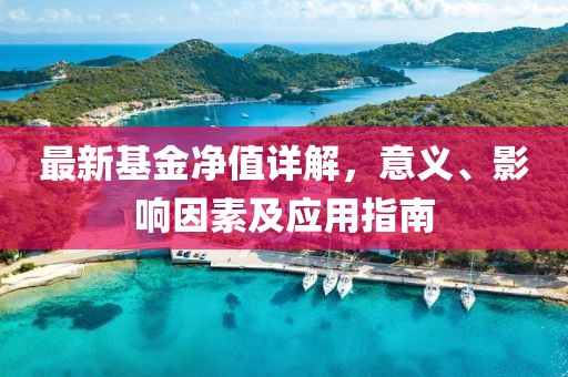 最新基金净值详解，意义、影响因素及应用指南