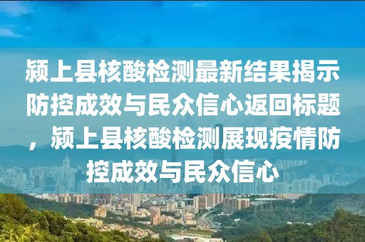 颍上县核酸检测最新结果揭示防控成效与民众信心返回标题，颍上县核酸检测展现疫情防控成效与民众信心
