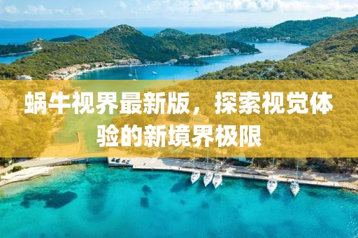 蜗牛视界最新版，探索视觉体验的新境界极限