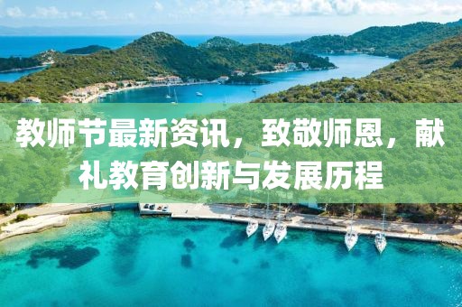 教师节最新资讯，致敬师恩，献礼教育创新与发展历程
