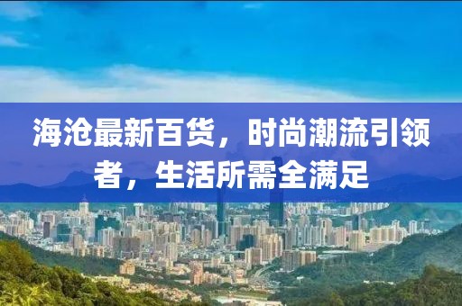 海沧最新百货，时尚潮流引领者，生活所需全满足