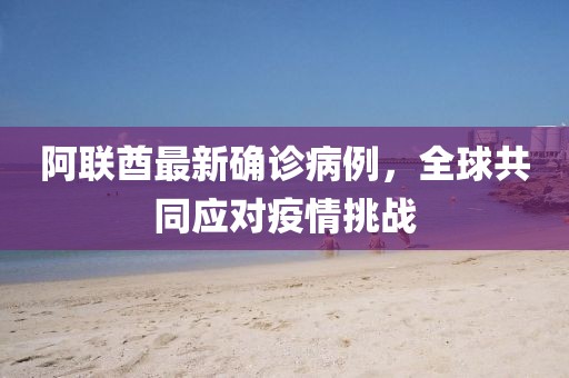 阿联酋最新确诊病例，全球共同应对疫情挑战