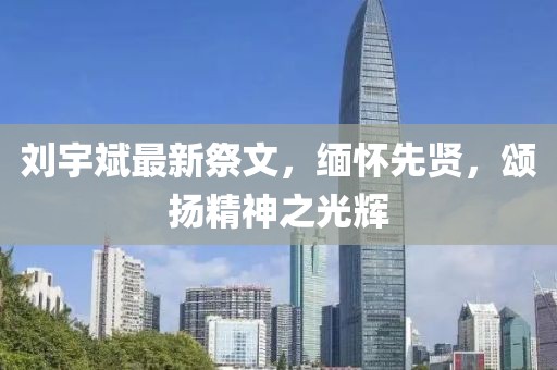 刘宇斌最新祭文，缅怀先贤，颂扬精神之光辉