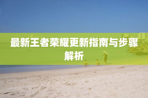 最新王者荣耀更新指南与步骤解析