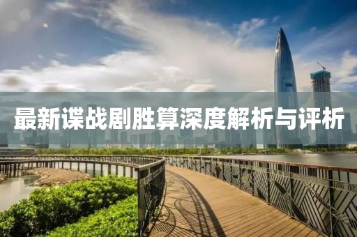 最新谍战剧胜算深度解析与评析