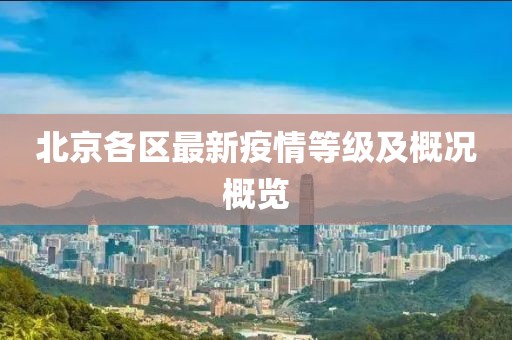 北京各区最新疫情等级及概况概览